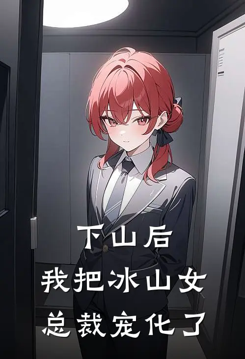 下山后，我把冰山女总裁宠化了