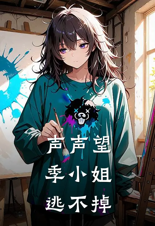 季声黎云《声声望：季小姐逃不掉》最新章节阅读_(声声望：季小姐逃不掉)全章节免费在线阅读