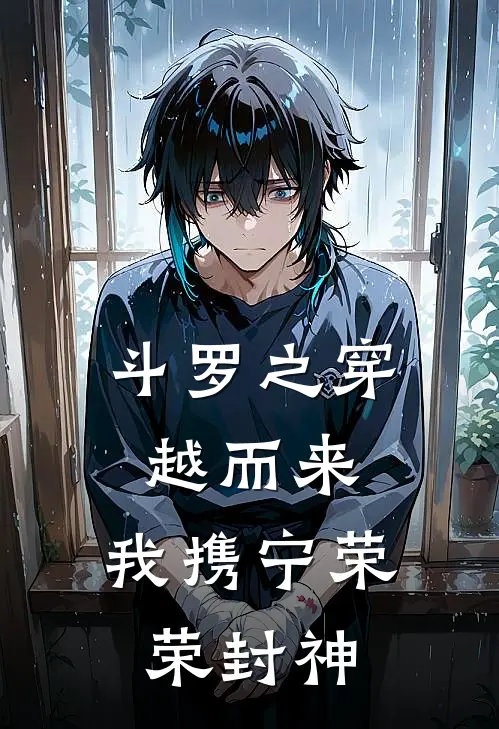 林辰唐三《斗罗之穿越而来，我携宁荣荣封神》最新章节阅读_(林辰唐三)热门小说