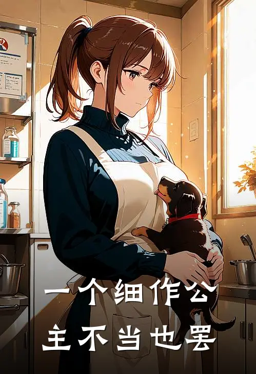 一个细作公主不当也罢云柒钟玉祁完本完结小说_完本完结小说一个细作公主不当也罢(云柒钟玉祁)