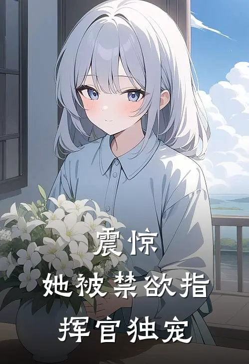 震惊，她被禁欲指挥官独宠