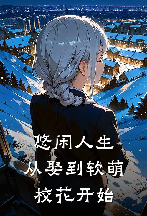 悠闲人生：从娶到软萌校花开始(陆白张峰)最新推荐小说_最新免费小说悠闲人生：从娶到软萌校花开始陆白张峰