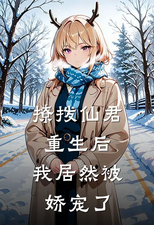 撩拨仙君重生后，我居然被娇宠了